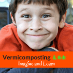 Vermicomposting For Kids Imagine and Learn Kid ready to learn about vermicomposting